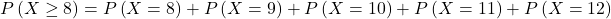 P\left(X\geq{}8\right)=P\left(X=8\right)+P\left(X=9\right)+P\left(X=10\right)+P\left(X=11\right)+P\left(X=12\right)