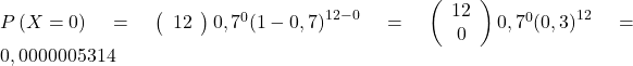 P\left(X=0\right)=\left(\begin{array}{cc}12 \0\end{array}\right){0,7}^{0}{\left(1-0,7\right)}^{12-0}=\left(\begin{array}{cc}12 \\0\end{array}\right){0,7}^{0}{\left(0,3\right)}^{12} = 0,0000005314