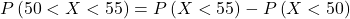 P\left ( 50< X< 55 \right ) = P\left ( X< 55 \right )-P\left ( X< 50 \right )