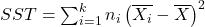 SST=\sum _{i=1}^{k}n_{i} \left(\overline{X_{i} }-\overline{X}\right) ^{2}