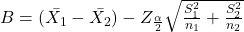 B=(\bar{X_{1}}-\bar{X_{2}})-Z_{\frac{\alpha}{2}}\sqrt{\frac{S_{1}^{2}}{n_{1}}+\frac{S_{2}^{2}}{n_{2}}}