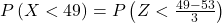 P\left ( X< 49 \right )=P\left ( Z<\frac{49-53}{3} \right )